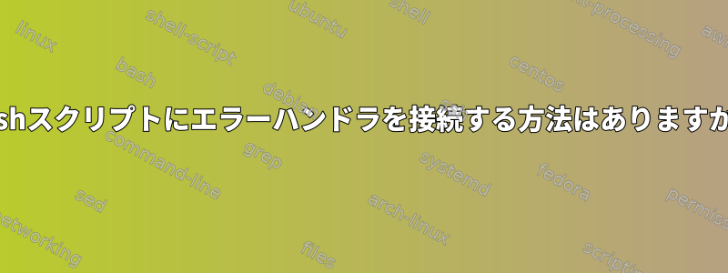 Bashスクリプトにエラーハンドラを接続する方法はありますか？