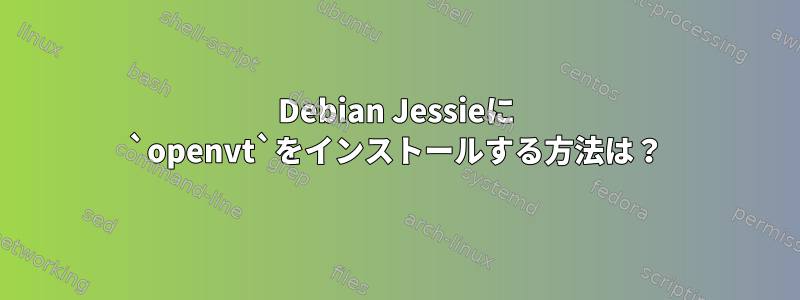 Debian Jessieに `openvt`をインストールする方法は？