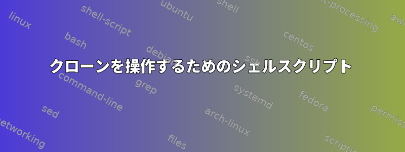 クローンを操作するためのシェルスクリプト