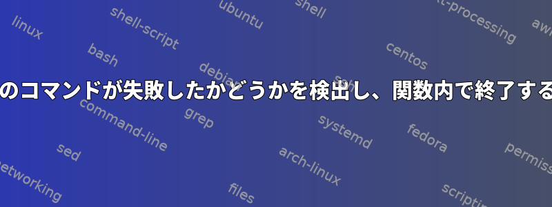 bash：前のコマンドが失敗したかどうかを検出し、関数内で終了する方法は？