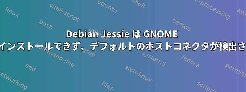 Debian Jessie は GNOME 拡張機能をインストールできず、デフォルトのホストコネクタが検出されません。