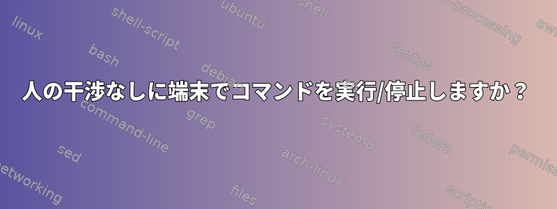 人の干渉なしに端末でコマンドを実行/停止しますか？