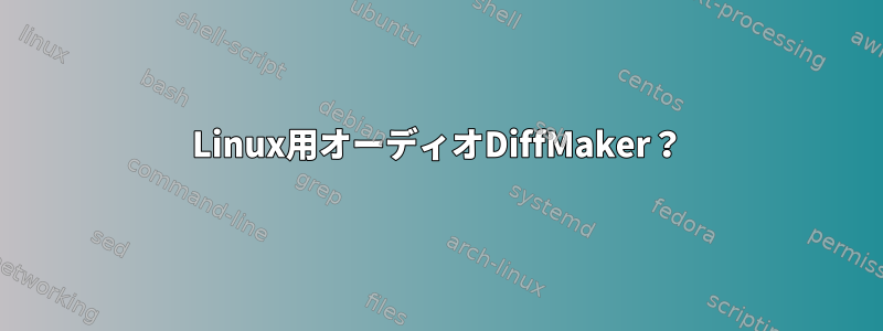 Linux用オーディオDiffMaker？