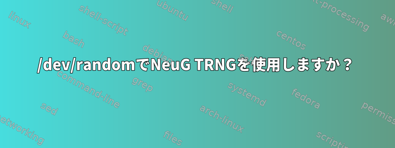 /dev/randomでNeuG TRNGを使用しますか？