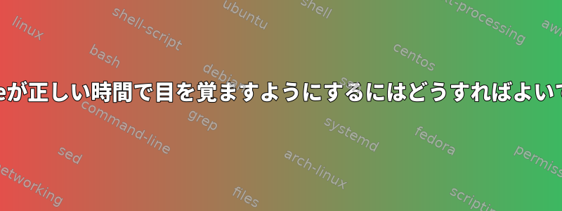 rtcwakeが正しい時間で目を覚ますようにするにはどうすればよいですか？