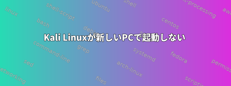 Kali Linuxが新しいPCで起動しない