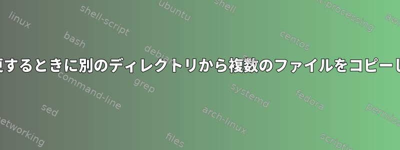 名前を変更するときに別のディレクトリから複数のファイルをコピーしますか？