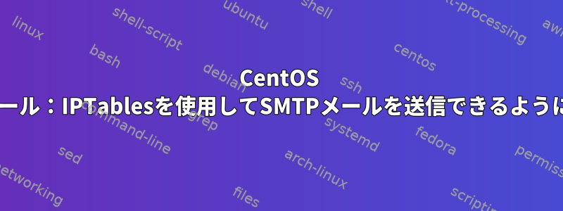 CentOS 7ファイアウォール：IPTablesを使用してSMTPメールを送信できるようにする方法は？