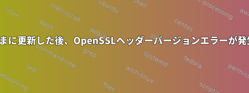 jessieで逆さまに更新した後、OpenSSLヘッダーバージョンエラーが発生しました。