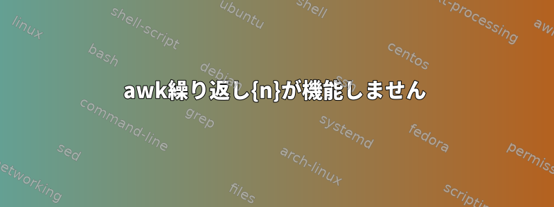 awk繰り返し{n}が機能しません