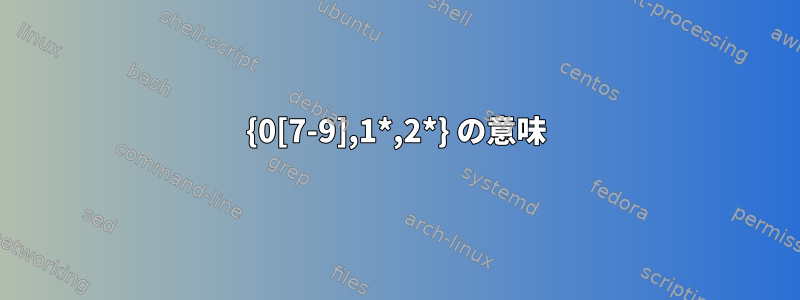 {0[7-9],1*,2*} の意味