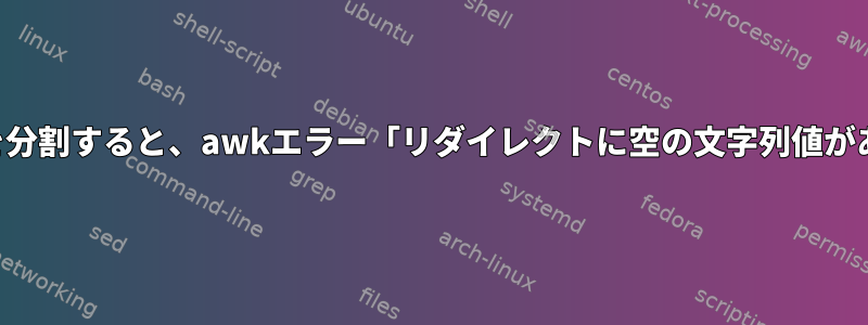 ファイルを分割すると、awkエラー「リ​​ダイレクトに空の文字列値があります」