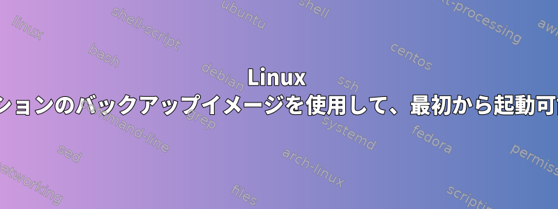 Linux Mintを使用して、lvmパーティションのバックアップイメージを使用して、最初から起動可能なM2ディスクを作成します。