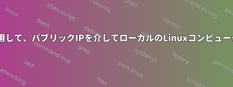 sshコマンドを使用して、パブリックIPを介してローカルのLinuxコンピュータに接続します。