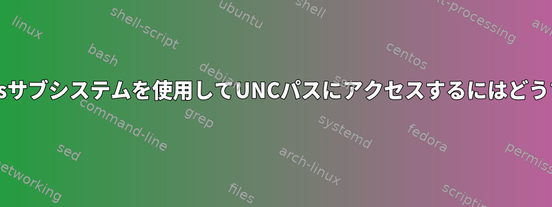 Linux用のWindowsサブシステムを使用してUNCパスにアクセスするにはどうすればよいですか？