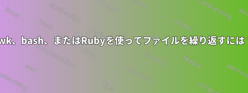 awk、bash、またはRubyを使ってファイルを繰り返すには？