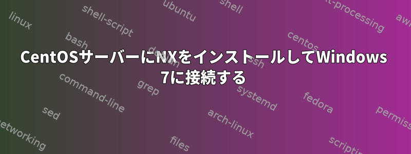 CentOSサーバーにNXをインストールしてWindows 7に接続する