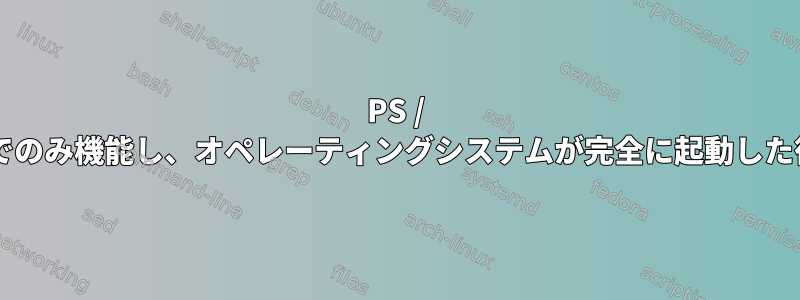 PS / 2キーボードはGRUBでのみ機能し、オペレーティングシステムが完全に起動した後は使用できません。