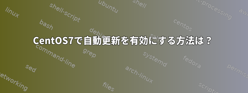 CentOS7で自動更新を有効にする方法は？