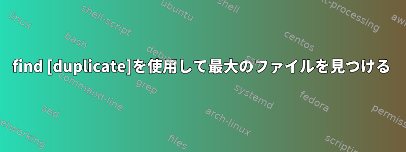 find [duplicate]を使用して最大のファイルを見つける