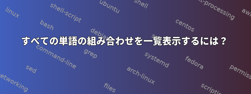 すべての単語の組み合わせを一覧表示するには？