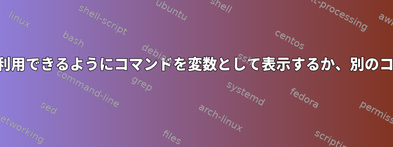 パイプラインで再利用できるようにコマンドを変数として表示するか、別のコマンドとして表示