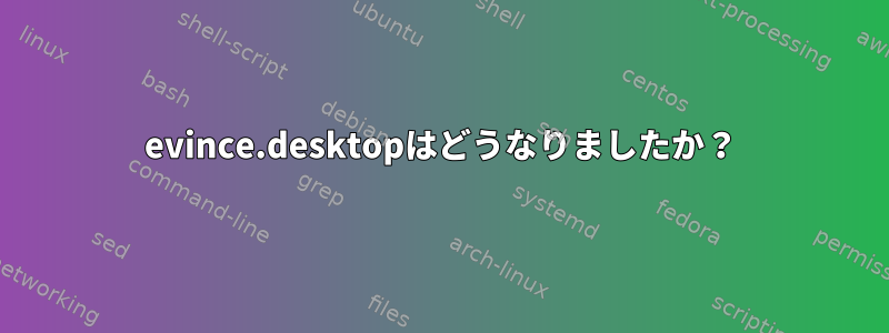 evince.desktopはどうなりましたか？