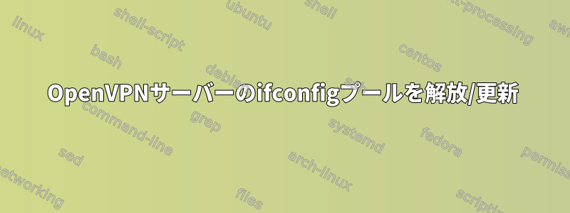 OpenVPNサーバーのifconfigプールを解放/更新