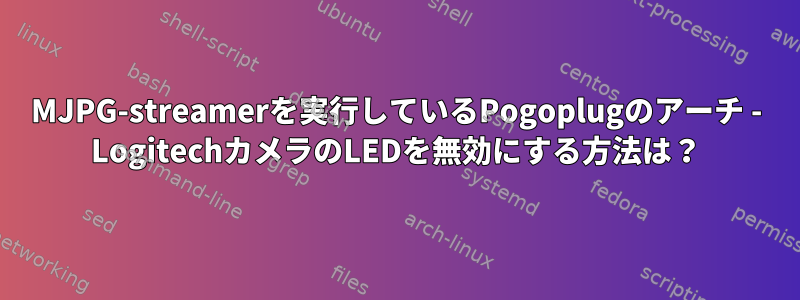 MJPG-streamerを実行しているPogoplugのアーチ - LogitechカメラのLEDを無効にする方法は？