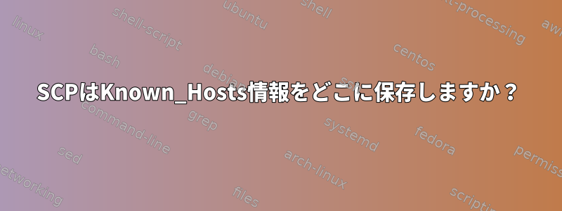 SCPはKnown_Hosts情報をどこに保存しますか？