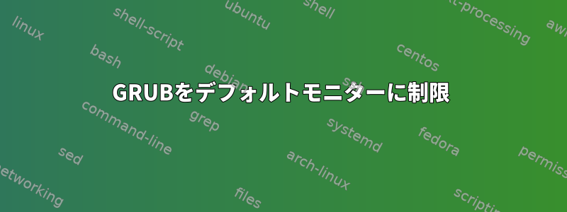 GRUBをデフォルトモニターに制限