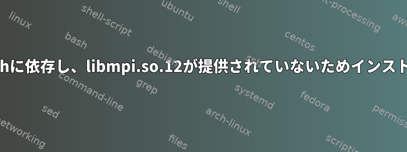 パッケージはmpichに依存し、libmpi.so.12が提供されていないためインストールできません。