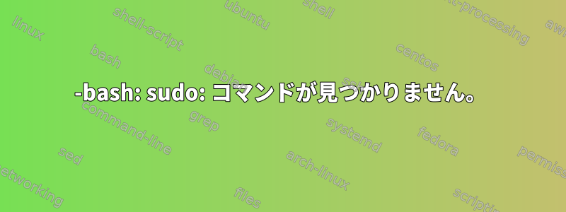 -bash: sudo: コマンドが見つかりません。