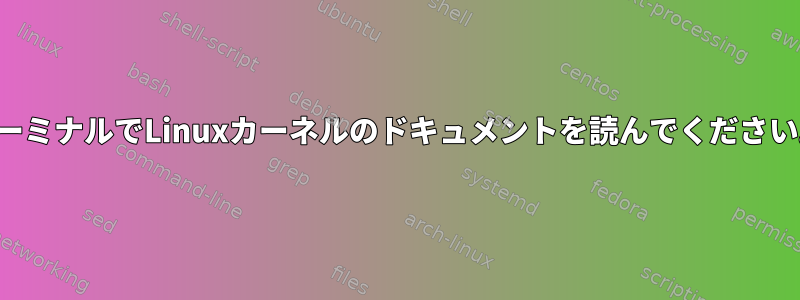 ターミナルでLinuxカーネルのドキュメントを読んでください。