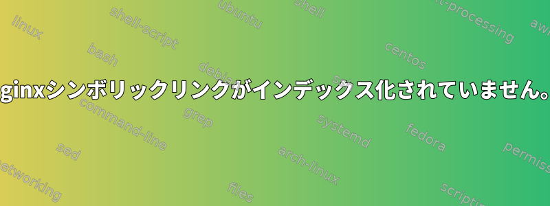 Nginxシンボリックリンクがインデックス化されていません。