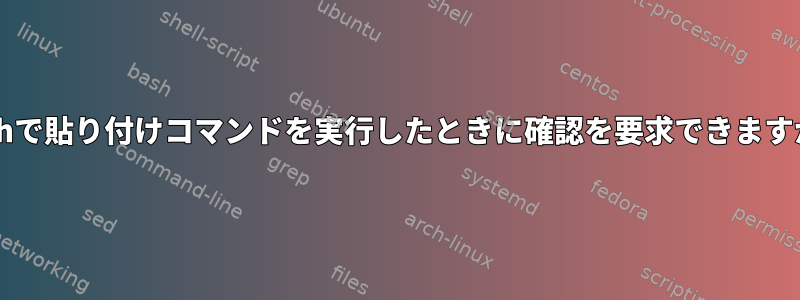 Bashで貼り付けコマンドを実行したときに確認を要求できますか？