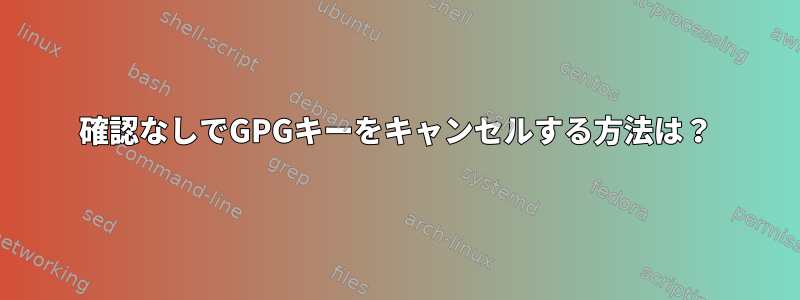 確認なしでGPGキーをキャンセルする方法は？