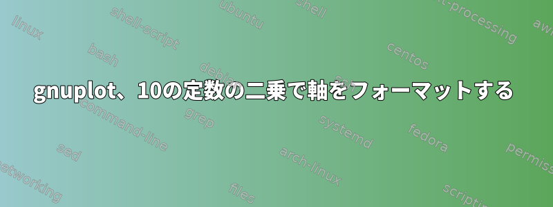 gnuplot、10の定数の二乗で軸をフォーマットする