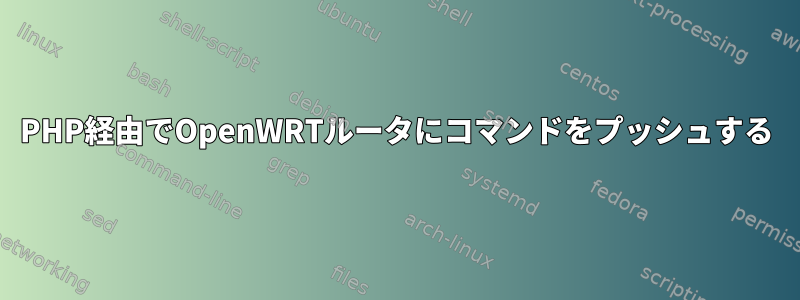 PHP経由でOpenWRTルータにコマンドをプッシュする