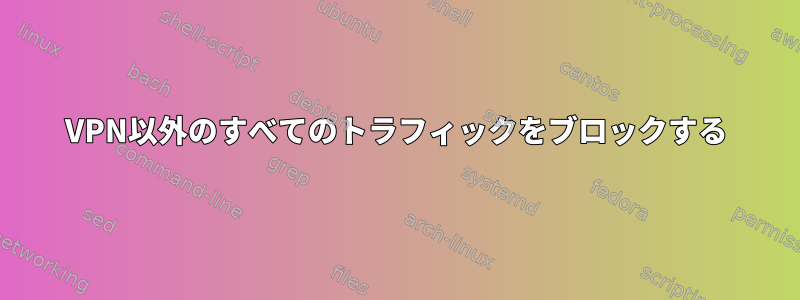 VPN以外のすべてのトラフィックをブロックする