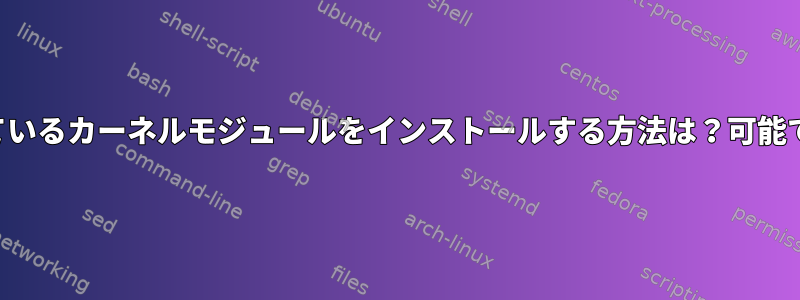 不足しているカーネルモジュールをインストールする方法は？可能ですか？