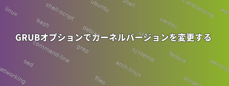 GRUBオプションでカーネルバージョンを変更する