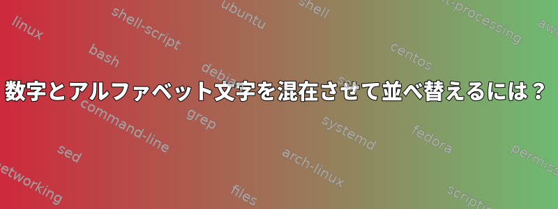 数字とアルファベット文字を混在させて並べ替えるには？