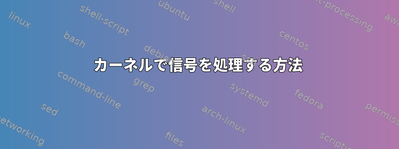 カーネルで信号を処理する方法