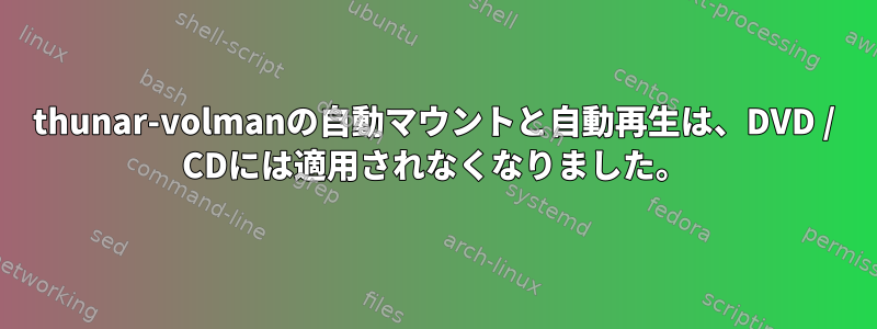 thunar-volmanの自動マウントと自動再生は、DVD / CDには適用されなくなりました。