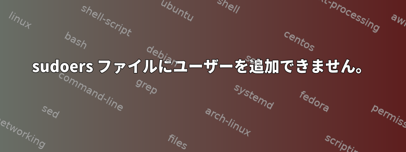 sudoers ファイルにユーザーを追加できません。