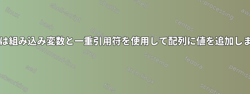 bashは組み込み変数と一重引用符を使用して配列に値を追加します。