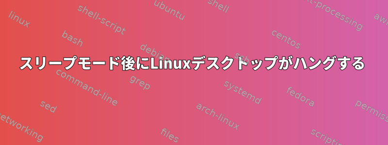 スリープモード後にLinuxデスクトップがハングする