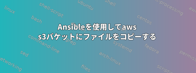 Ansibleを使用してaws s3バケットにファイルをコピーする