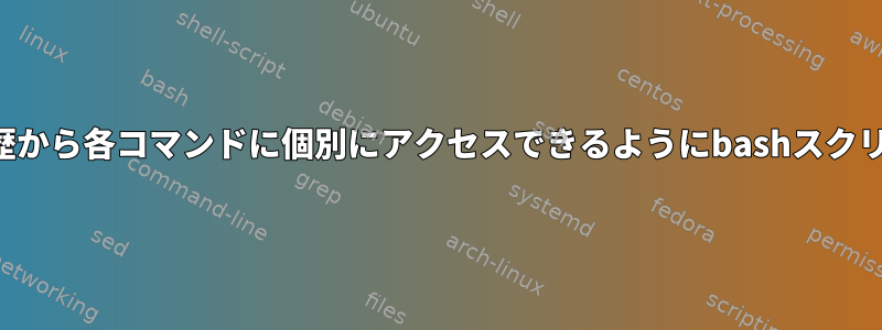 シェルのコマンド履歴から各コマンドに個別にアクセスできるようにbashスクリプトを実行します。